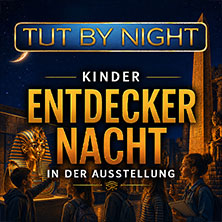 Kinder Entdeckernacht | TUTANCHAMUN - Ein Immersives Abenteuer 21.08.2026 Alte Druckerei