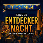 Kinder Entdeckernacht | TUTANCHAMUN - Ein Immersives Abenteuer